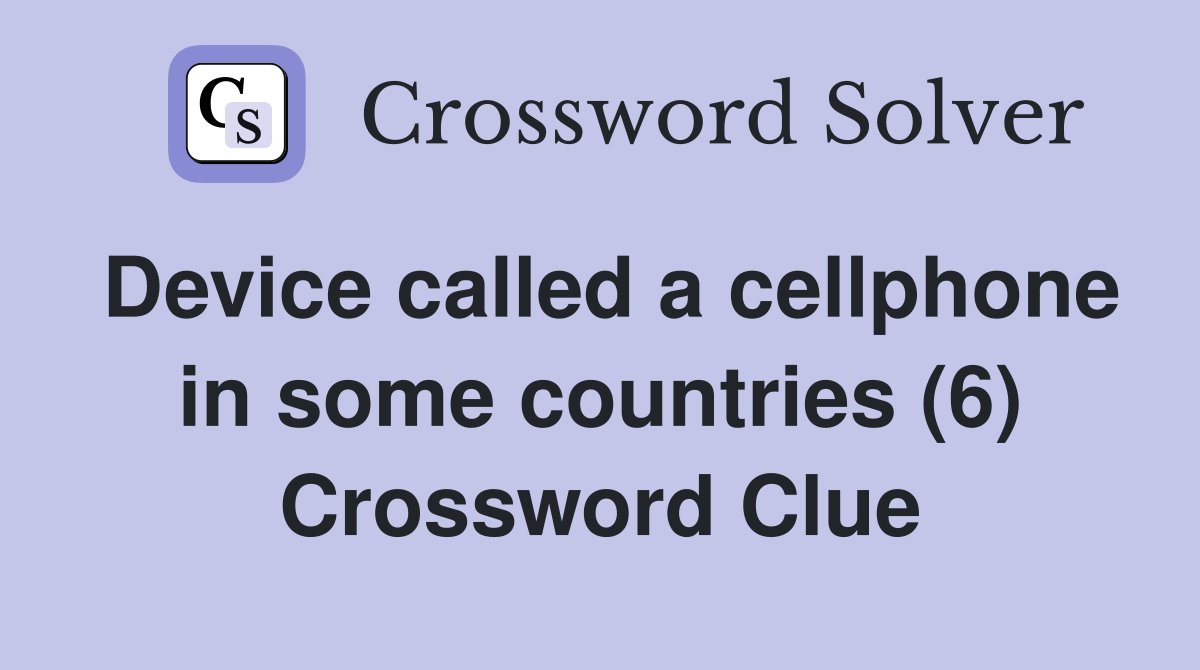 Device called a cellphone in some countries (6) Crossword Clue